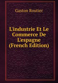 L'industrie Et Le Commerce De L'espagne (French Edition)