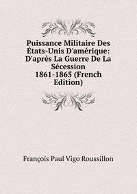 Puissance Militaire Des ?tats-Unis D'am?rique: D'apr?s La Guerre De La S?cession 1861-1865 (French Edition)