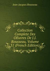 Collection Complete Des OEuvres De J.J. Rousseau, Volume 31 (French Edition)