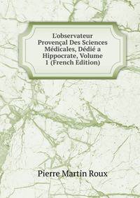 L'observateur Proven?al Des Sciences M?dicales, D?di? a Hippocrate, Volume 1 (French Edition)