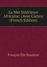 La Mer Interieure Africaine: (Avec Cartes) (French Edition)