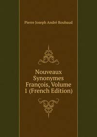 Nouveaux Synonymes Francois, Volume 1 (French Edition)
