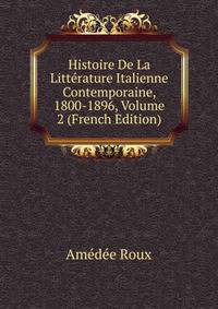 Histoire De La Litterature Italienne Contemporaine, 1800-1896, Volume 2 (French Edition)