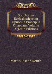 Scriptorum Ecclesiasticorum Opuscula Praecipua Quaedam, Volume 2 (Latin Edition)