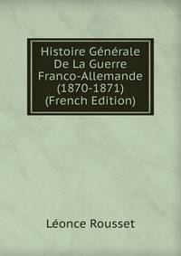 Histoire Generale De La Guerre Franco-Allemande (1870-1871) (French Edition)