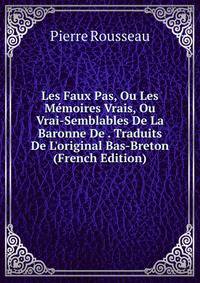 Les Faux Pas, Ou Les M?moires Vrais, Ou Vrai-Semblables De La Baronne De . Traduits De L'original Bas-Breton (French Edition)