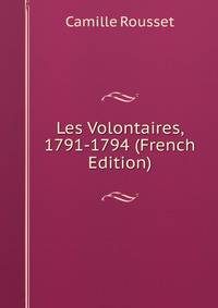 Les Volontaires, 1791-1794 (French Edition)