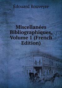 Miscellanees Bibliographiques, Volume 1 (French Edition)