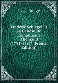Frederic Schlegel Et La Genese Du Romantisme Allemand (1791-1797) (French Edition)