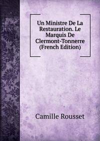 Un Ministre De La Restauration. Le Marquis De Clermont-Tonnerre (French Edition)