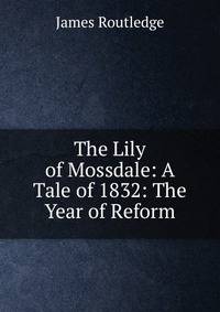 The Lily of Mossdale: A Tale of 1832: The Year of Reform
