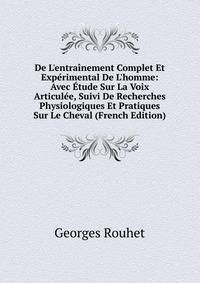 De L'entra?nement Complet Et Exp?rimental De L'homme: Avec ?tude Sur La Voix Articul?e, Suivi De Recherches Physiologiques Et Pratiques Sur Le Cheval (French Edition)