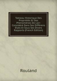 Tableau Historique Des Propri?t?s Et Des Ph?nom?nes De L'air: Consid?r? Dans Ses Diff?rens ?tats Et Sous Ses Divers Rapports (French Edition)