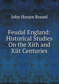 Feudal England: Historical Studies On the Xith and Xiit Centuries
