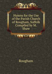 Hymns for the Use of the Parish Church of Rougham, Suffolk Compiled by M. Shaw.