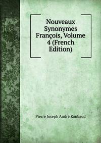 Nouveaux Synonymes Francois, Volume 4 (French Edition)