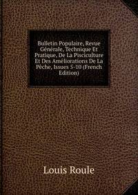 Bulletin Populaire, Revue Generale, Technique Et Pratique, De La Pisciculture Et Des Ameliorations De La Peche, Issues 5-10 (French Edition)