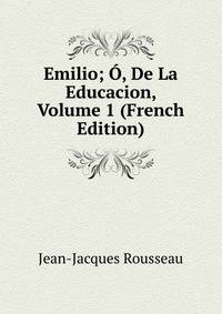 Emilio; O, De La Educacion, Volume 1 (French Edition)