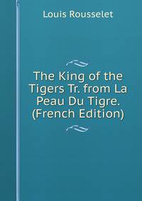 The King of the Tigers Tr. from La Peau Du Tigre. (French Edition)
