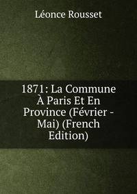 1871: La Commune A Paris Et En Province (Fevrier - Mai) (French Edition)