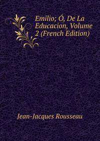 Emilio; O, De La Educacion, Volume 2 (French Edition)