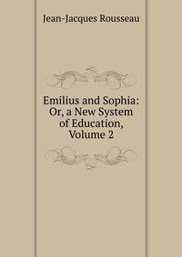 Emilius and Sophia: Or, a New System of Education, Volume 2