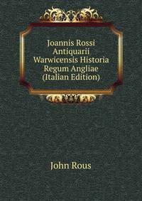 Joannis Rossi Antiquarii Warwicensis Historia Regum Angliae (Italian Edition)