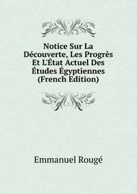 Notice Sur La D?couverte, Les Progr?s Et L'?tat Actuel Des ?tudes ?gyptiennes (French Edition)