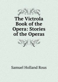 The Victrola Book of the Opera: Stories of the Operas