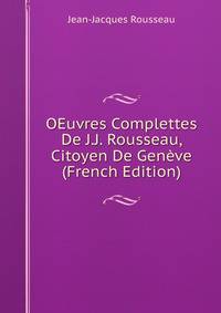 OEuvres Complettes De J.J. Rousseau, Citoyen De Geneve (French Edition)