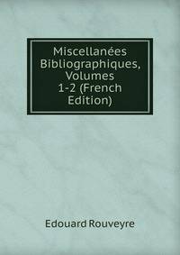 Miscellanees Bibliographiques, Volumes 1-2 (French Edition)
