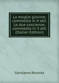 La moglie giovine; commedia in 4 atti. Le due coscienze; commedia in 3 atti (Italian Edition)