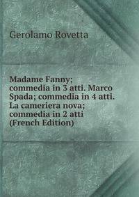 Madame Fanny; commedia in 3 atti. Marco Spada; commedia in 4 atti. La cameriera nova; commedia in 2 atti (French Edition)