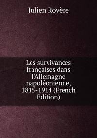Les survivances fran?aises dans l'Allemagne napol?onienne, 1815-1914 (French Edition)