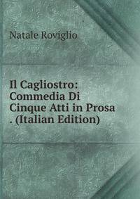 Il Cagliostro: Commedia Di Cinque Atti in Prosa . (Italian Edition)