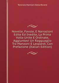 Novelle, Favole, E Narrazioni Edite Ed Inedite, La Prima Volta Unite E Ordinate, Aggiuntovi Un Ragguaglio Tra Manzoni E Leopardi, Con Prefazione (Italian Edition)