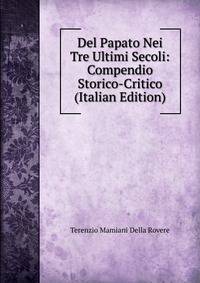 Del Papato Nei Tre Ultimi Secoli: Compendio Storico-Critico (Italian Edition)