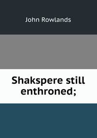 Shakspere still enthroned;