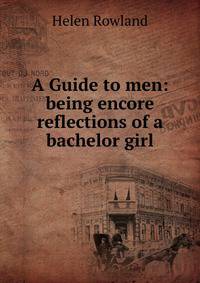 A Guide to men: being encore reflections of a bachelor girl