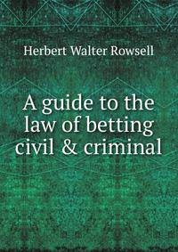A guide to the law of betting civil &amp; criminal.