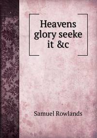 Heavens glory seeke it &amp;c