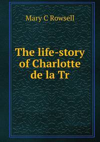 The life-story of Charlotte de la Tr