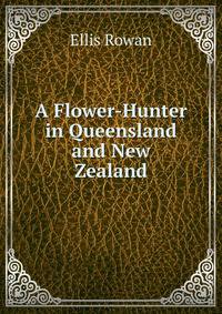 A Flower-Hunter in Queensland and New Zealand