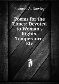 Poems for the Times: Devoted to Woman's Rights, Temperance, Etc