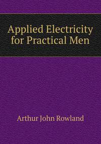 Applied Electricity for Practical Men