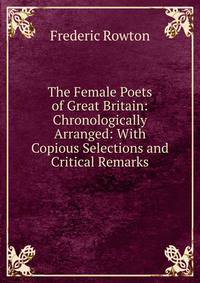 The Female Poets of Great Britain: Chronologically Arranged: With Copious Selections and Critical Remarks