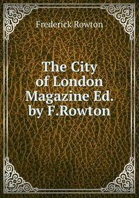 The City of London Magazine Ed. by F.Rowton.
