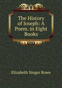 The History of Joseph: A Poem. in Eight Books