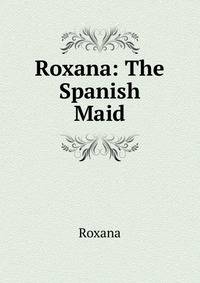 Roxana: The Spanish Maid