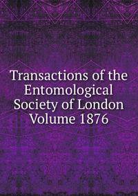 Transactions of the Entomological Society of London Volume 1876